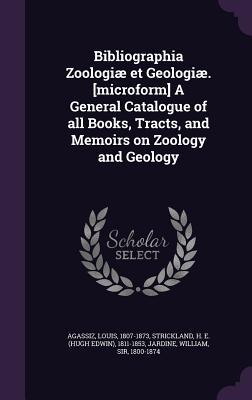 [219f8] @R.e.a.d* Bibliographia Zoologiae Et Geologiae. [Microform] a General Catalogue of All Books, Tracts, and Memoirs on Zoology and Geology - Louis Agassiz @e.P.u.b~