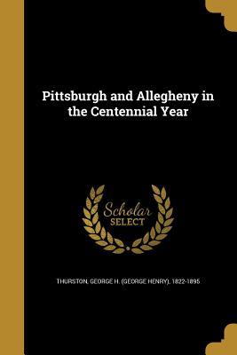 [839ca] *Read^ Pittsburgh and Allegheny in the Centennial Year - George Henry Thurston ^P.D.F^