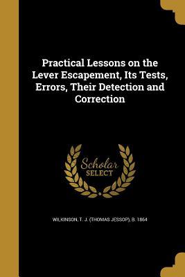 13d13] #D.o.w.n.l.o.a.d! Practical Lessons on the Lever Escapement, Its Tests, Errors, Their Detection and Correction - T.J. Wilkinson @P.D.F#