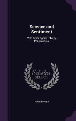 [9d091] !R.e.a.d% @O.n.l.i.n.e~ Science and Sentiment: With Other Papers, Chiefly Philosophical - Noah Porter ~PDF^