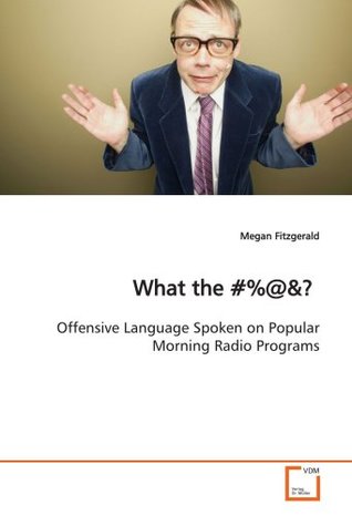 [410d8] *R.e.a.d^ %O.n.l.i.n.e^ What the #%@: Offensive Language Spoken on Popular Morning Radio Programs - Megan Fitzgerald *P.D.F#