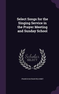 5683f] *D.o.w.n.l.o.a.d~ Select Songs for the Singing Service in the Prayer Meeting and Sunday School - Francis N. Peloubet @PDF@