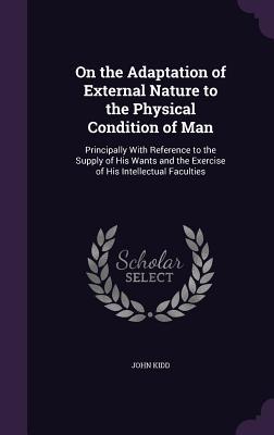 [6fceb] %R.e.a.d~ On the Adaptation of External Nature to the Physical Condition of Man: Principally with Reference to the Supply of His Wants and the Exercise of His Intellectual Faculties - John Kidd *ePub*