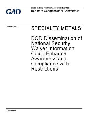 [735d4] @Full^ @Download~ Specialty Metals: Dod Dissemination of National Security Waiver Information Could Enhance Awareness and Compliance with Restrictions - U.S. Government Accountability Office ~P.D.F!