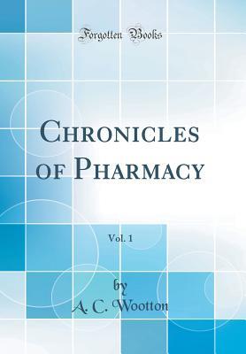 [8f0e2] *Download! Chronicles of Pharmacy, Vol. 1 (Classic Reprint) - A.C. Wootton !PDF!