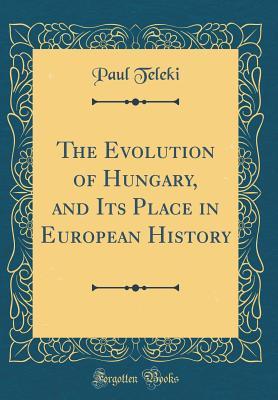 [5f598] @F.u.l.l.* !D.o.w.n.l.o.a.d* The Evolution of Hungary, and Its Place in European History (Classic Reprint) - Paul Teleki ^P.D.F!
