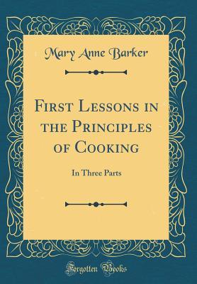 33206] ^D.o.w.n.l.o.a.d@ First Lessons in the Principles of Cooking: In Three Parts (Classic Reprint) - Lady Barker ^PDF~