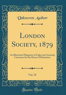 [02ab9] *R.e.a.d^ !O.n.l.i.n.e~ London Society, 1879, Vol. 35: An Illustrated Magazine of Light and Amusing Literature for the Hours of Relaxation (Classic Reprint) - Unknown %PDF~