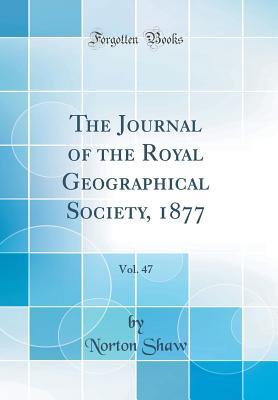 [99fe1] ~Read^ The Journal of the Royal Geographical Society, 1877, Vol. 47 (Classic Reprint) - Norton Shaw %e.P.u.b!