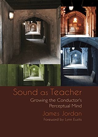 [5780a] ~F.u.l.l.~ #D.o.w.n.l.o.a.d# Sound as Teacher - Growing the Conductor's Perceptual Mind - James Jordan %PDF*