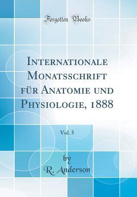 [1c7d8] @Full@ @Download~ Internationale Monatsschrift F�r Anatomie Und Physiologie, 1888, Vol. 5 (Classic Reprint) - R. Anderson *P.D.F~