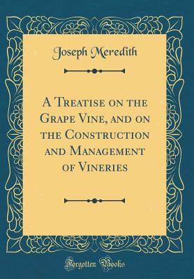 [b5349] %R.e.a.d# #O.n.l.i.n.e! A Treatise on the Grape Vine, and on the Construction and Management of Vineries (Classic Reprint) - Joseph Meredith !P.D.F%