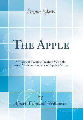 18a0c] @D.o.w.n.l.o.a.d# The Apple: A Practical Treatise Dealing with the Latest Modern Practices of Apple Culture (Classic Reprint) - Albert Edmund Wilkinson ^PDF^