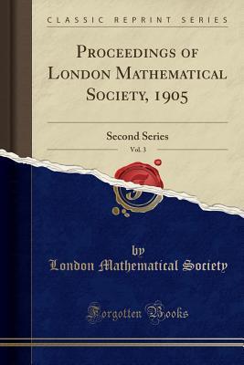 [f163a] @R.e.a.d^ Proceedings of London Mathematical Society, 1905, Vol. 3: Second Series (Classic Reprint) - London Mathematical Society ~ePub#