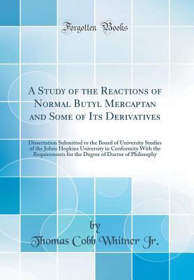 [e1a6a] @Read~ A Study of the Reactions of Normal Butyl Mercaptan and Some of Its Derivatives: Dissertation Submitted to the Board of University Studies of the Johns Hopkins University in Conformity with the Requirements for the Degree of Doctor of Philosophy - Thomas Cobb Whitner Jr. ~e.P.u.b^