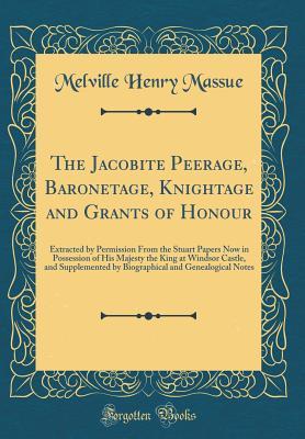 [c50a7] ~F.u.l.l.% ~D.o.w.n.l.o.a.d@ The Jacobite Peerage, Baronetage, Knightage and Grants of Honour: Extracted by Permission from the Stuart Papers Now in Possession of His Majesty the King at Windsor Castle, and Supplemented by Biographical and Genealogical Notes (Classic Reprint) - Melville Henry Massue ^P.D.F#