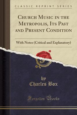 [735c8] !Read^ Church Music in the Metropolis, Its Past and Present Condition: With Notes (Critical and Explanatory) (Classic Reprint) - Charles Box #ePub%