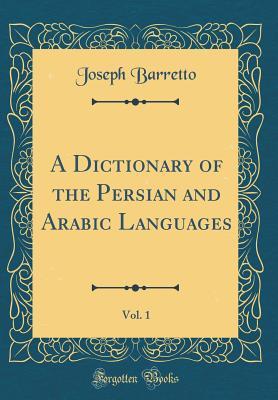[d04d6] *R.e.a.d~ A Dictionary of the Persian and Arabic Languages, Vol. 1 (Classic Reprint) - Joseph Barretto !PDF~
