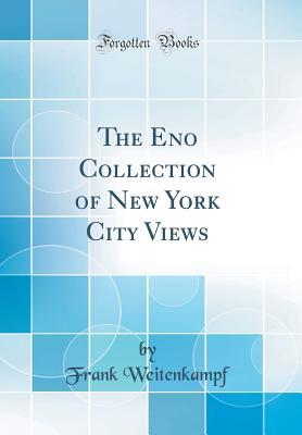 1ef3b] !D.o.w.n.l.o.a.d# The Eno Collection of New York City Views (Classic Reprint) - Frank Weitenkampf %e.P.u.b%