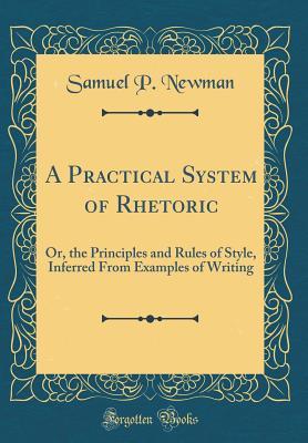 [76c90] %Read^ A Practical System of Rhetoric: Or, the Principles and Rules of Style, Inferred from Examples of Writing (Classic Reprint) - Samuel P Newman %ePub~