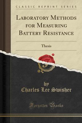 [2bd69] !Full% *Download~ Laboratory Methods for Measuring Battery Resistance: Thesis (Classic Reprint) - Charles Lee Swisher !e.P.u.b@