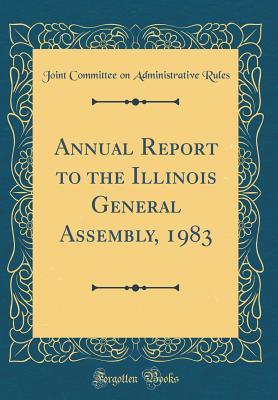 [af878] ~R.e.a.d# Annual Report to the Illinois General Assembly, 1983 (Classic Reprint) - Joint Committee on Administrative Rules #P.D.F@