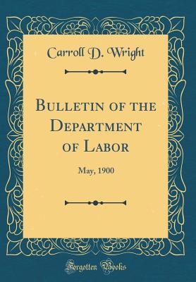 [57adf] %Read@ *Online~ Bulletin of the Department of Labor: May, 1900 (Classic Reprint) - Carroll Davidson Wright @ePub^