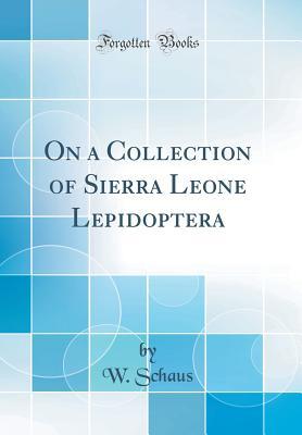 [2ca74] @Download~ On a Collection of Sierra Leone Lepidoptera (Classic Reprint) - W Schaus *e.P.u.b%