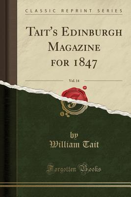 [e972a] ~R.e.a.d~ Tait's Edinburgh Magazine for 1847, Vol. 14 (Classic Reprint) - William Tait #ePub^