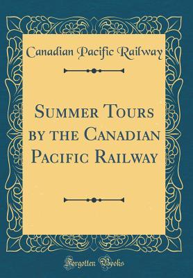 [a9d5b] #Read# Summer Tours by the Canadian Pacific Railway (Classic Reprint) - Canadian Pacific Railway %e.P.u.b~