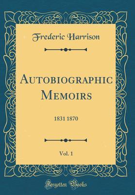 [b5d26] #Download# Autobiographic Memoirs, Vol. 1: 1831 1870 (Classic Reprint) - Frederic Harrison !ePub@