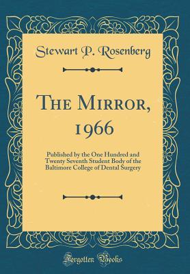 [b9709] *F.u.l.l.! *D.o.w.n.l.o.a.d^ The Mirror, 1966: Published by the One Hundred and Twenty Seventh Student Body of the Baltimore College of Dental Surgery (Classic Reprint) - Stewart P Rosenberg #PDF*