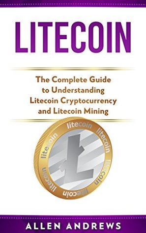 [9ef67] %Full# *Download~ Litecoin: The Complete Guide to Understanding Litecoin Cryptocurrency and Litecoin Mining - Allen Andrews !ePub~