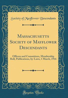 [8e713] #F.u.l.l.^ #D.o.w.n.l.o.a.d! Massachusetts Society of Mayflower Descendants: Officers and Committees, Membership Roll, Publications, By-Laws, 1 March, 1916 (Classic Reprint) - Society of Mayflower Descendants #ePub@