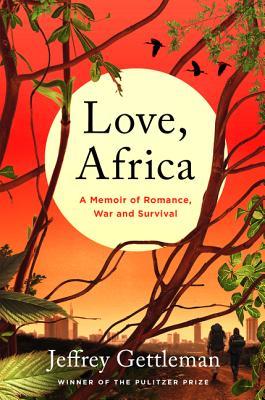 [6497d] %R.e.a.d* Love, Africa: A Memoir of Romance, War, and Survival - Jeffrey Gettleman !PDF@