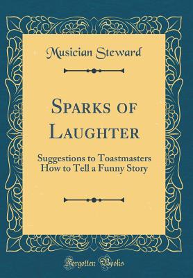 ee70d] #D.o.w.n.l.o.a.d# Sparks of Laughter: Suggestions to Toastmasters How to Tell a Funny Story (Classic Reprint) - Musician Steward @PDF!