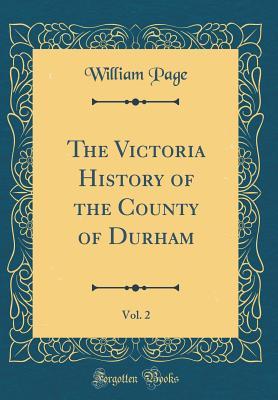 [336c2] ^R.e.a.d% *O.n.l.i.n.e* The Victoria History of the County of Durham, Vol. 2 (Classic Reprint) - William Page %PDF#