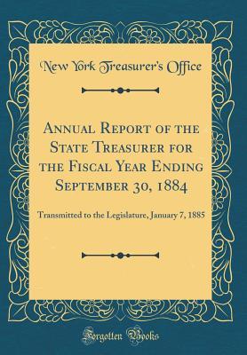 [2967a] ~Download~ Annual Report of the State Treasurer for the Fiscal Year Ending September 30, 1884: Transmitted to the Legislature, January 7, 1885 (Classic Reprint) - New York Treasurer Office #e.P.u.b^