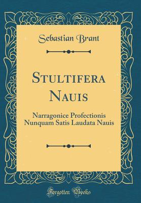 [9f733] ~Read^ Stultifera Nauis: Narragonice Profectionis Nunquam Satis Laudata Nauis (Classic Reprint) - Sebastian Brant #ePub*