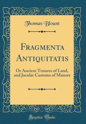 [c303c] ~Read@ Fragmenta Antiquitatis: Or Ancient Tenures of Land, and Jocular Customs of Manors (Classic Reprint) - Thomas Pope Blount @ePub@
