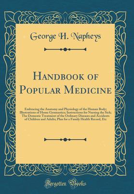 [0da26] ^Download* Handbook of Popular Medicine: Embracing the Anatomy and Physiology of the Human Body; Illustrations of Home Gymnastics; Instructions for Nursing the Sick; The Domestic Treatment of the Ordinary Diseases and Accidents of Children and Adults; Plan for a Fam - George Henry Napheys ^e.P.u.b!