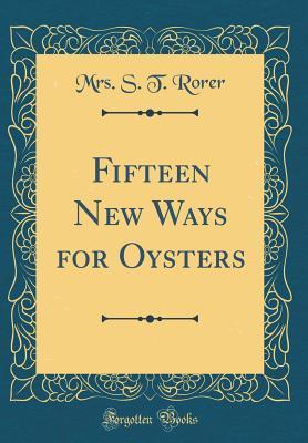 [39448] @F.u.l.l.^ ^D.o.w.n.l.o.a.d^ Fifteen New Ways for Oysters (Classic Reprint) - Sarah Tyson Heston Rorer ^P.D.F*