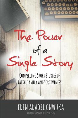 [5286a] ~Read~ The Power of a Single Story: Compelling Short Stories of Faith, Family and Forgiveness - Eden Adaobi Onwuka ~ePub~