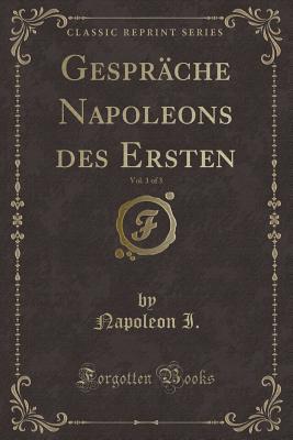 [ef329] ~Download~ Gespr�che Napoleons Des Ersten, Vol. 1 of 3 (Classic Reprint) - Napoléon Bonaparte @P.D.F@