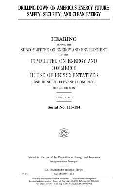 [96ce9] %Read@ !Online@ Drilling Down on America's Energy Future: Safety, Security, and Clean Energy - U.S. Congress !PDF^
