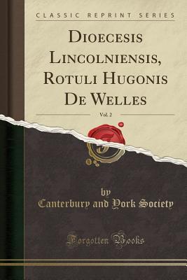 674a7] %D.o.w.n.l.o.a.d@ Dioecesis Lincolniensis, Rotuli Hugonis de Welles, Vol. 2 (Classic Reprint) - Canterbury and York Society #P.D.F*