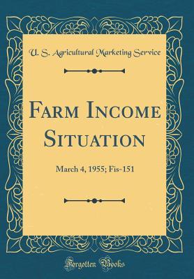 [3da00] ~R.e.a.d% @O.n.l.i.n.e~ Farm Income Situation: March 4, 1955; Fis-151 (Classic Reprint) - U S Agricultural Marketing Service *PDF%