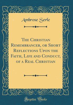 [d9f38] %Read^ The Christian Remembrancer, or Short Reflections Upon the Faith, Life and Conduct, of a Real Christian (Classic Reprint) - Ambrose Serle @e.P.u.b#