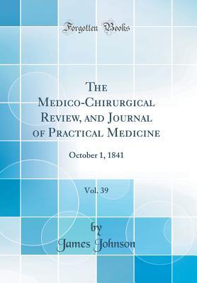 [34b61] @Full* ~Download~ The Medico-Chirurgical Review, and Journal of Practical Medicine, Vol. 39: October 1, 1841 (Classic Reprint) - James Johnson %ePub!
