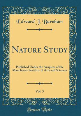[23f78] @Download* Nature Study, Vol. 3: Published Under the Auspices of the Manchester Institute of Arts and Sciences (Classic Reprint) - Edward J. Burnham ^PDF@